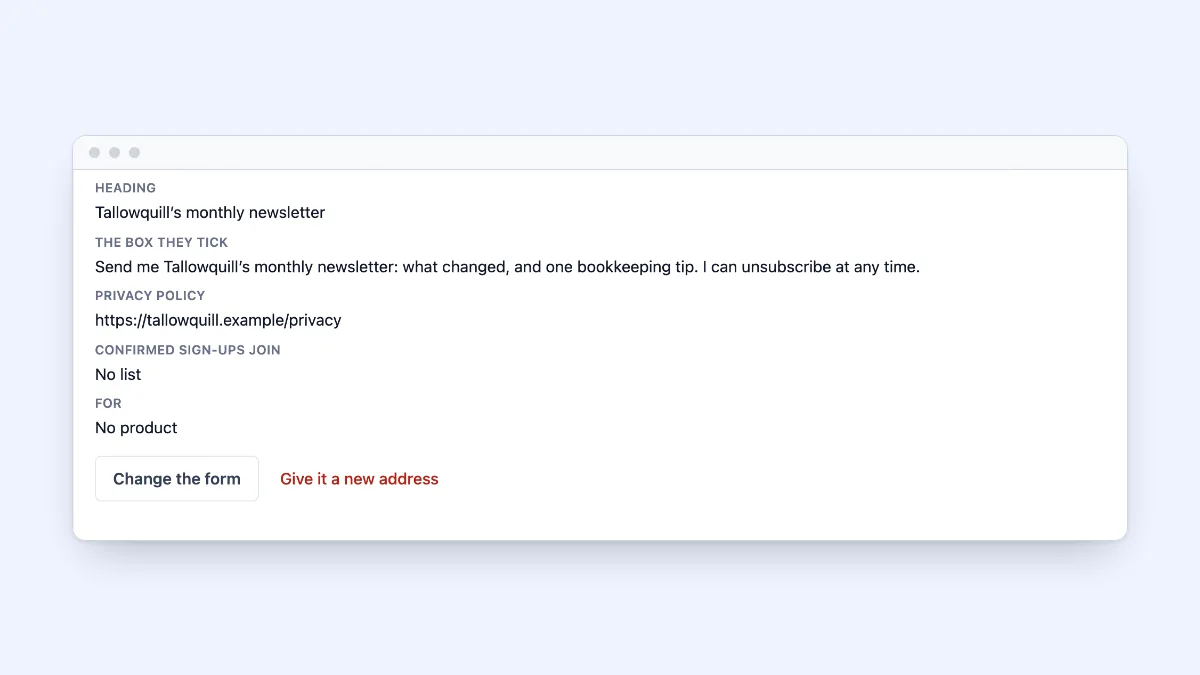 A sign-up form’s settings in Tallowquill Support: its heading, the sentence a person ticks (“Send me Tallowquill’s monthly newsletter: what changed, and one bookkeeping tip. I can unsubscribe at any time.”), its privacy policy, and the buttons to change the form or give it a new address.